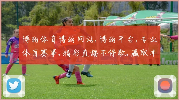 博狗体育博狗网站,博狗平台,专业体育赛事,精彩直播不停歇,赢取丰厚奖金